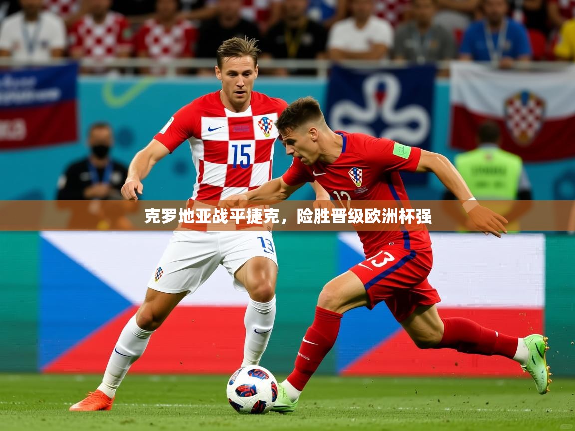 2025乐鱼体育在线下载克罗地亚战平捷克，险胜晋级欧洲杯强