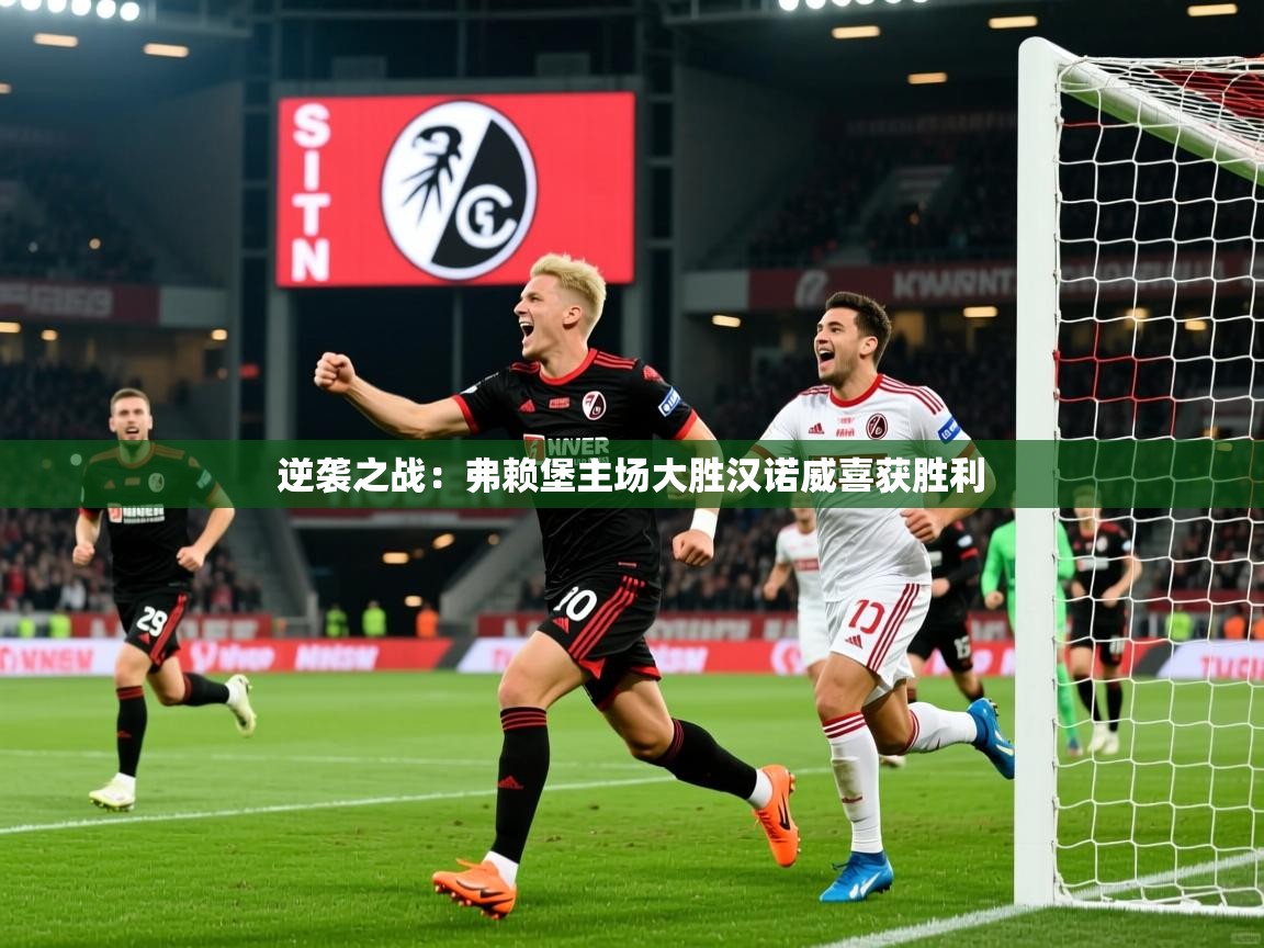 2025乐鱼体育网站入口逆袭之战：弗赖堡主场大胜汉诺威喜获胜利