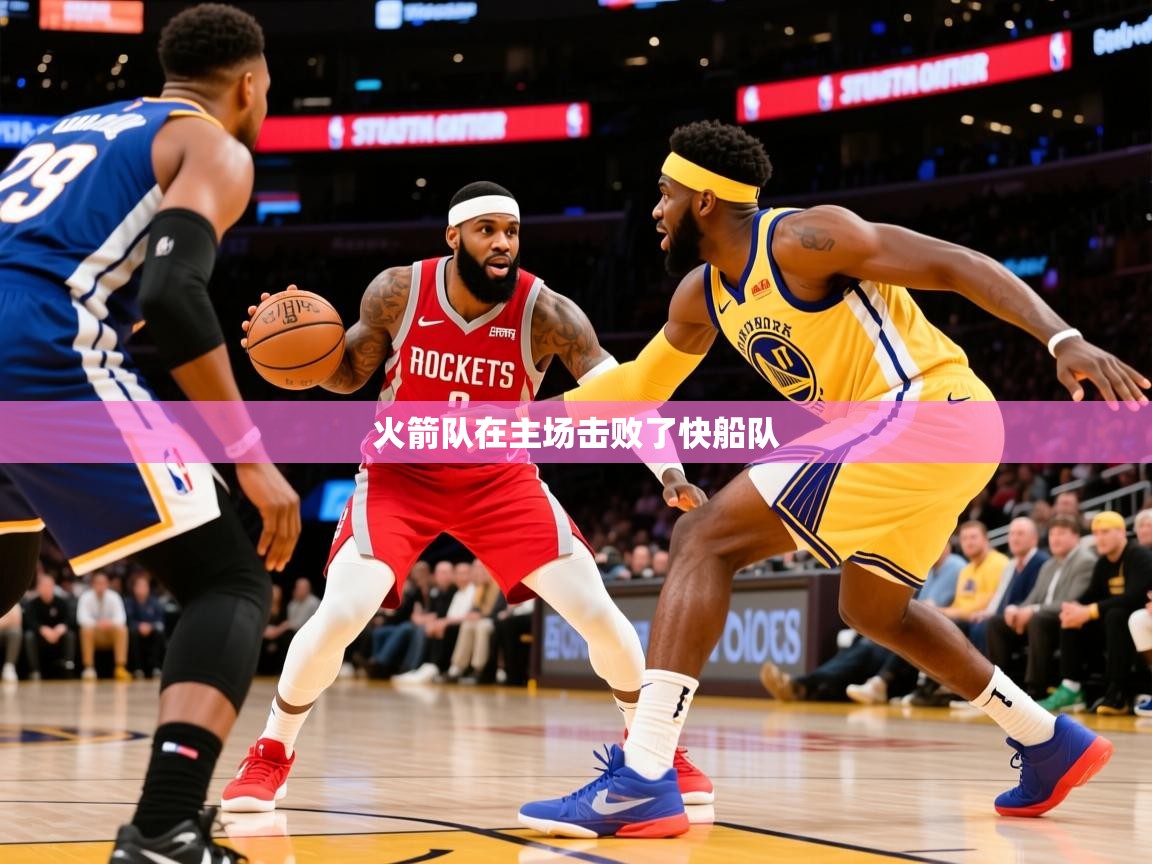 2025乐鱼体育 vip 注册火箭队在主场击败了快船队