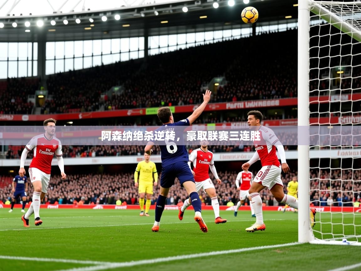 2026乐鱼体育阿森纳绝杀逆转，豪取联赛三连胜
